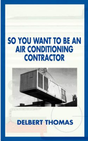 Kniha So You Want to be an Air Conditioning Contractor? Delbert D Thomas