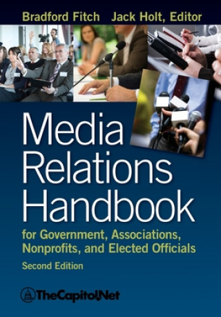 Könyv Media Relations Handbook for Government, Associations, Nonprofits, and Elected Officials, 2e Bradford Fitch