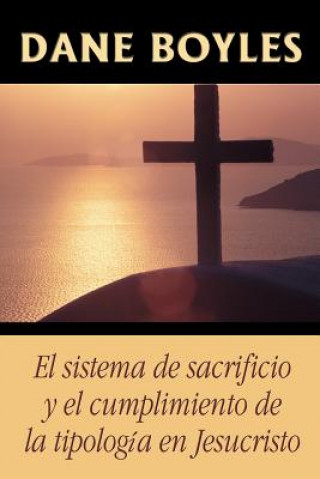 Książka sistema de sacrificio y el cumplimiento de la tipologia en Jesucristo Dane Boyles