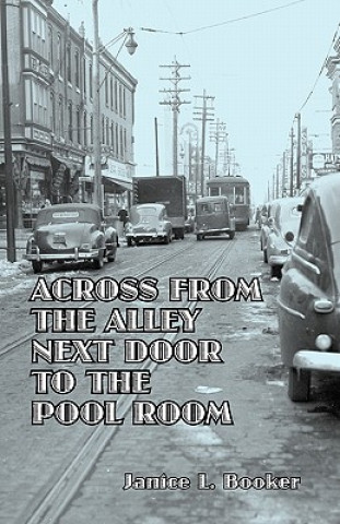 Книга Across From The Alley Next Door To The Pool Room Janice L. Booker