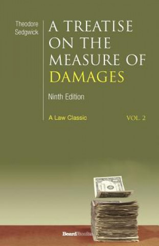 Carte Treatise on the Measure of Damages: or an Inquiry into the Principles Which Govern the Amount of Pecuniary Compensation Awarded by Courts of Justice Theodore Sedgwick