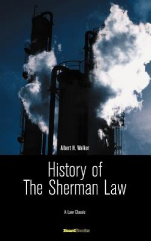 Kniha History of the Sherman Law Albert H. Walker