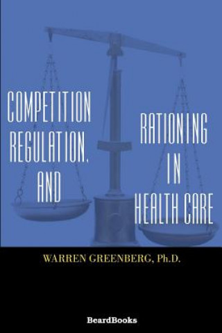 Carte Competition, Regulation, and Rationing in Health Care Warren Greenberg