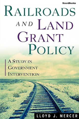 Kniha Railroads and Land Grant Policy Lloyd J. Mercer