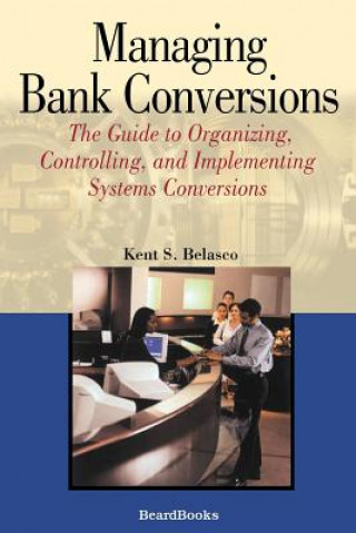Kniha Managing Bank Conversions Kent S. Belasco
