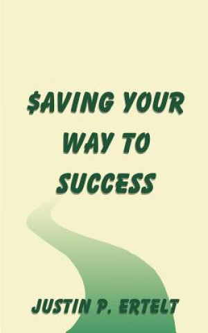 Kniha Saving Your Way to Success Justin P Ertelt