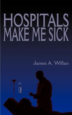 Kniha Hospitals Make Me Sick James A Willan