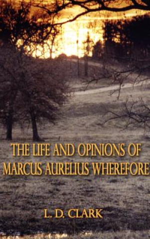 Carte Life and Opinions of Marcus Aurelius Wherefore L D Clark