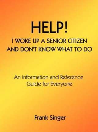 Book Help! I Woke Up a Senior Citizen and Don't Know What to Do Frank Singer