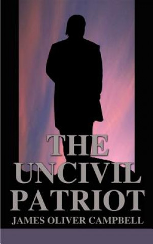 Könyv Uncivil Patriot James Oliver Campbell