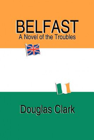 Kniha Belfast, A Novel of the Troubles Douglas Clark