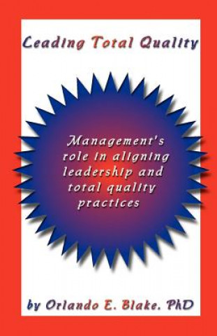 Книга Leading Total Quality: Management's Role in Aligning Leadership & Total Quality Practice Orlando E Blake PhD