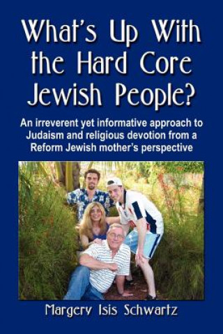 Carte WHAT's UP WITH THE HARD CORE JEWISH PEOPLE? An Irreverent Yet Informative Approach to Judaism and Religious Devotion from a Reform Jewish Mother's Per Schwartz