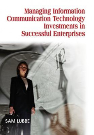 Knjiga Managing Information Communication Technology Investments in Successful Enterprises Sam Lubbe