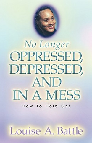 Книга No Longer Oppressed, Depressed, and in a Mess! Louise A Battle