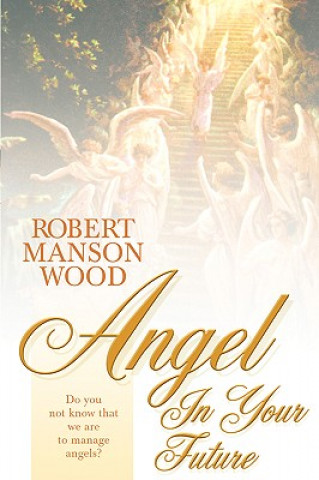 Kniha Angel In Your Future Pastor Robert Manson Wood