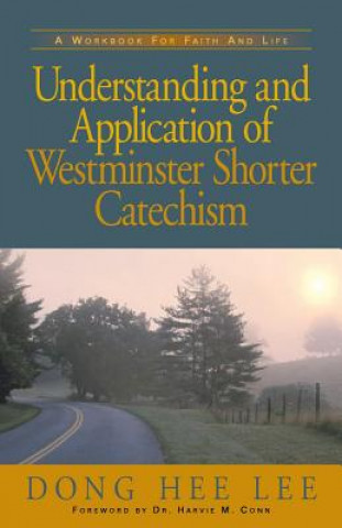 Kniha Understanding and Application of Westminster Shorter Catechism Dong Hee Lee