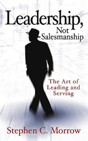 Könyv Leadership, Not Salesmanship Stephen C Morrow