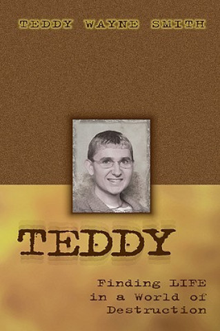 Carte Teddy-Finding Life In A World Of Destruction Teddy Wayne Smith