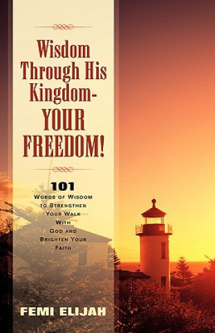 Knjiga Wisdom Through His Kingdom-Your Freedom! Femi Elijah