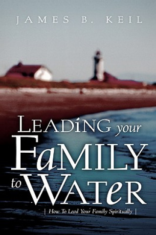 Knjiga Leading Your Family To Water James B Keil