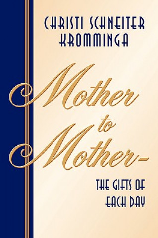 Książka Mother to Mother-The Gifts of Each Day Christi Schneiter Kromminga