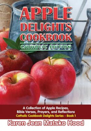 Knjiga Apple Delights Cookbook, Catholic Edition Karen Jean Matsko Hood