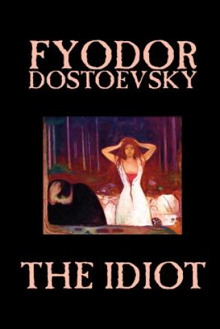 Книга Idiot by Fyodor Mikhailovich Dostoevsky, Fiction, Classics Fyodor Mikhailovich Dostoevsky