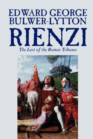 Livre Rienzi, the Last of the Roman Tribunes by Edward George Lytton Bulwer-Lytton, Biography & Autobiography, Historical, Europe & Italy Lytton