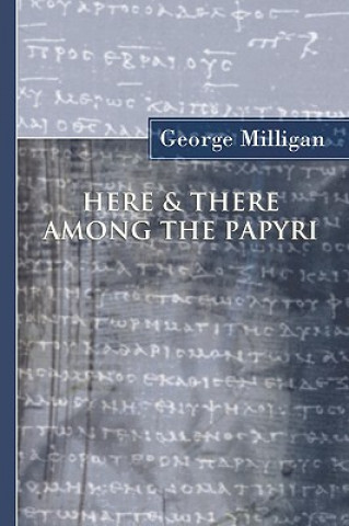 Kniha Here and There Among the Papyri George Milligan