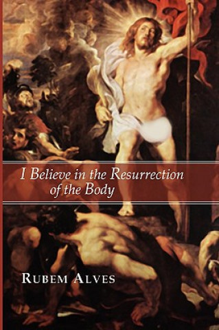 Книга I Believe in the Resurrection of the Body Rubem Alves