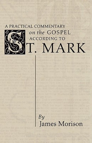 Könyv Practical Commentary on the Gospel of St. Mark James Morison