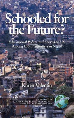 Carte Schooled For The Future?: Educational Policy And Everyday Life Among Urban Squatters In Nepal (Education Policy In Practice) Karen Valentin