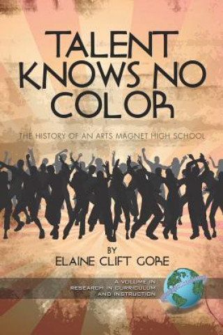 Kniha Talent Knows No Color: The History Of An Arts Magnet High School Elaine Clift Gore