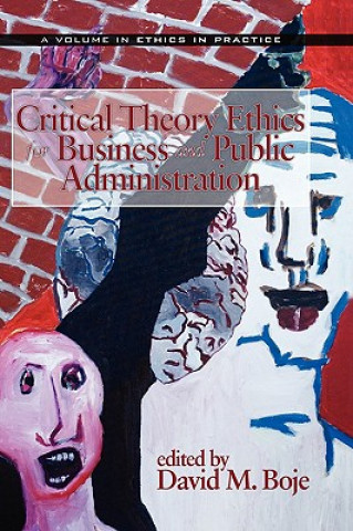 Kniha Critical Theory Ethics for Business and Public Administration David M. Boje