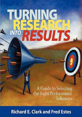 Carte Turning Research Into Results - A Guide to Selecting the Right Performance Solutions (PB) Richard E Clark