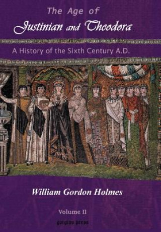 Book Age of Justinian and Theodora: A History of the Sixth Century AD (Vol 2) William Gordon Holmes