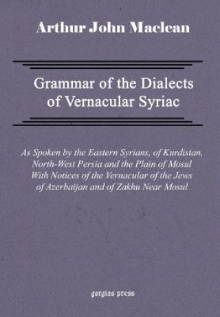 Könyv Grammar of the Dialects of Vernacular Syriac Arthur John Maclean