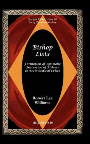 Kniha Bishop Lists: Formation of Apostolic Succession of Bishops in Ecclesiastical Crises Robert Lee Williams