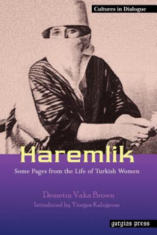 Könyv Haremlik: Some Pages from the Life of Turkish Women Demetra Vaka Brown