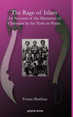 Kniha Rage of Islam: An Account of the Massacres of Christians by the Turks in Persia Yonan Hoormuz Shahbaz