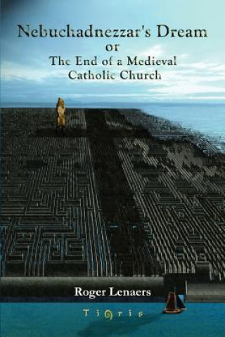 Knjiga Nebuchadnezzar's Dream or The End of a Medieval Catholic Church Roger Lenaers