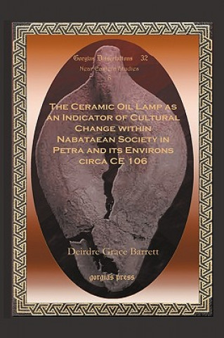 Książka Ceramic Oil Lamp as an Indicator of Cultural Change within Nabataean Society in Petra and its Environs circa CE 106 Deirdre Grace Barrett