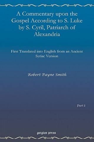 Könyv Commentary upon the Gospel According to S. Luke by S. Cyril, Patriarch of Alexandria (vol 1) Robert Payne Smith