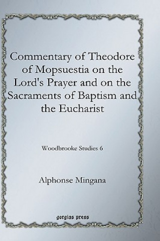 Kniha Commentary of Theodore of Mopsuestia on the Lord's Prayer and on the Sacraments of Baptism and the Eucharist Alphonse Mingana