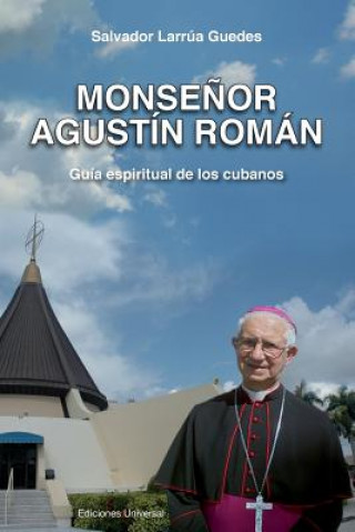Kniha Monsenor Agustin Roman, Guia Espiritual de Los Cubanos Salvador Larrua Guedes
