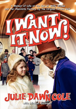 Knjiga I Want It Now! a Memoir of Life on the Set of Willy Wonka and the Chocolate Factory Julie Dawn Cole