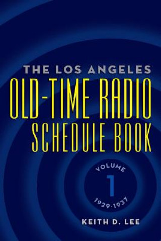 Könyv Los Angeles Old-Time Radio Schedule Book Volume 1, 1929-1937 Keith D Lee