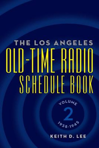 Könyv Los Angeles Old-Time Radio Schedule Book Volume 2, 1938-1945 Keith D Lee