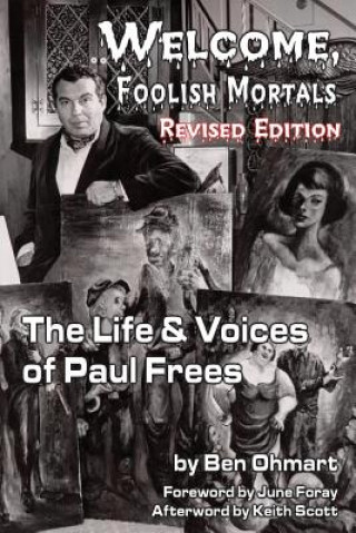 Kniha Welcome, Foolish Mortals the Life and Voices of Paul Frees (Revised Edition) Ben Ohmart